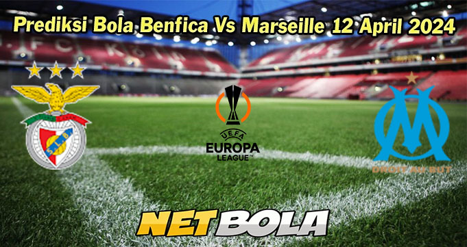 Prediksi Bola Benfica Vs Marseille 12 April 2024