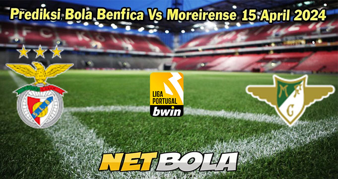 Prediksi Bola Benfica Vs Moreirense 15 April 2024