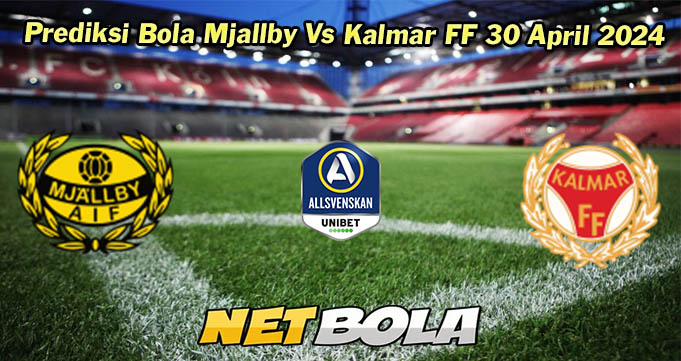 Prediksi Bola Mjallby Vs Kalmar FF 30 April 2024