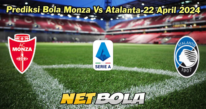 Prediksi Bola Monza Vs Atalanta 22 April 2024