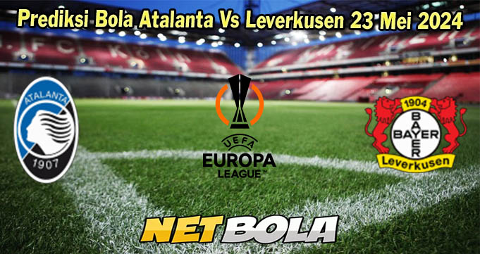 Prediksi Bola Atalanta Vs Leverkusen 23 Mei 2024