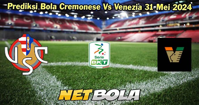 Prediksi Bola Cremonese Vs Venezia 31 Mei 2024