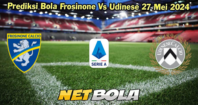 Prediksi Bola Frosinone Vs Udinese 27 Mei 2024