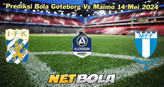 Prediksi Bola Goteborg Vs Malmo 14 Mei 2024