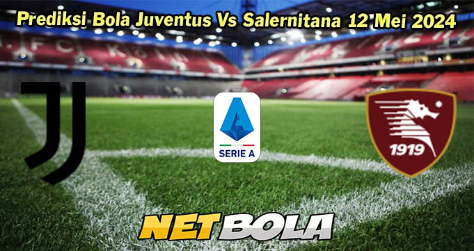 Prediksi Bola Juventus Vs Salernitana 12 Mei 2024