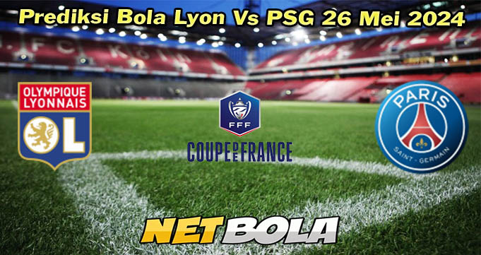 Prediksi Bola Lyon Vs PSG 26 Mei 2024