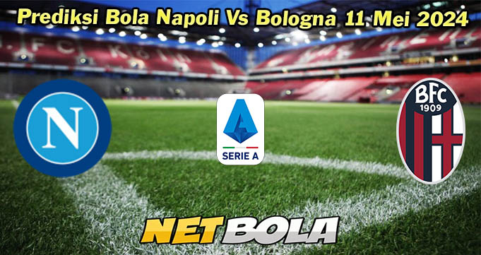 Prediksi Bola Napoli Vs Bologna 11 Mei 2024