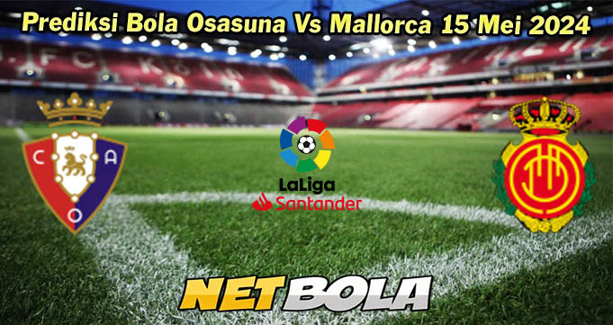 Prediksi Bola Osasuna Vs Mallorca 15 Mei 2024