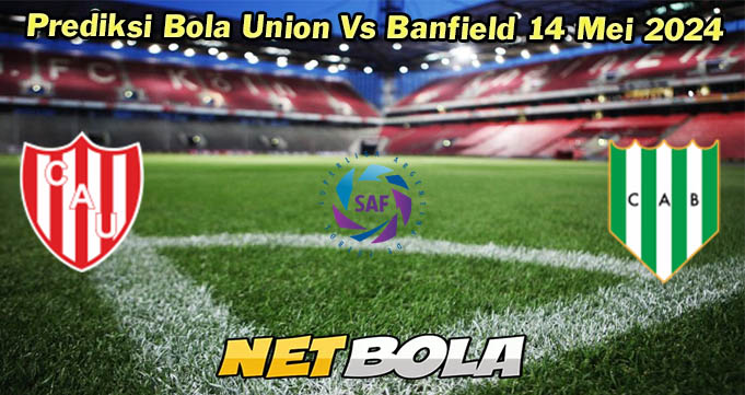 Prediksi Bola Union Vs Banfield 14 Mei 2024