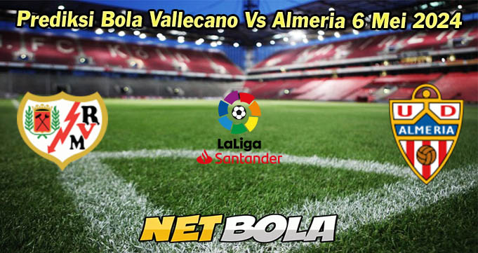 Prediksi Bola Vallecano Vs Almeria 6 Mei 2024