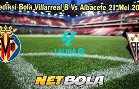 Prediksi Bola Villarreal B Vs Albacete 21 Mei 2024