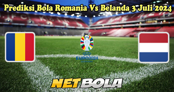 Prediksi Bola Romania Vs Belanda 3 Juli 2024