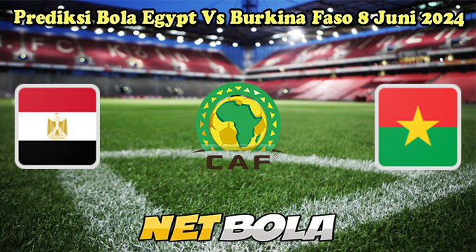 Prediksi Bola Egypt Vs Burkina Faso 8 Juni 2024