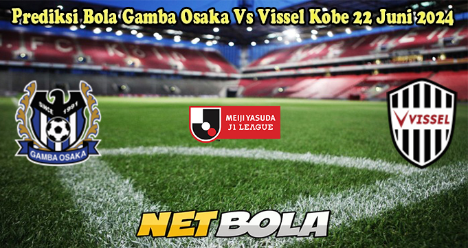 Prediksi Bola Gamba Osaka Vs Vissel Kobe 22 Juni 2024