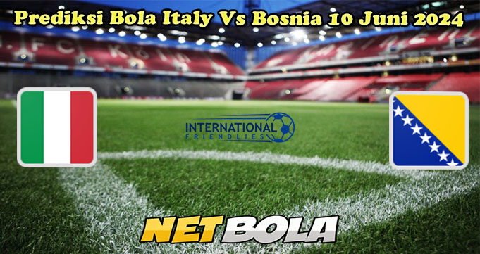 Prediksi Bola Italy Vs Bosnia 10 Juni 2024