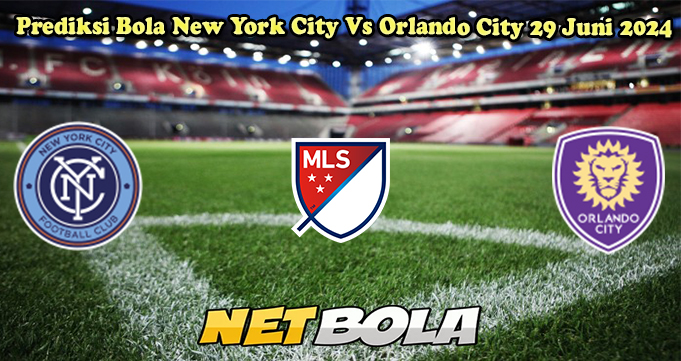 Prediksi Bola New York City Vs Orlando City 29 Juni 2024