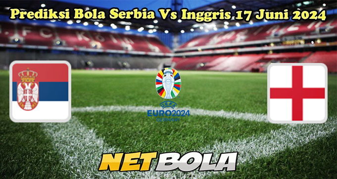 Prediksi Bola Serbia Vs Inggris 17 Juni 2024