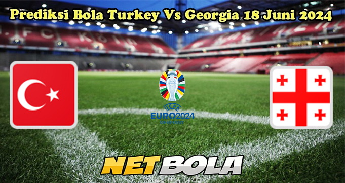 Prediksi Bola Turkey Vs Georgia 18 Juni 2024