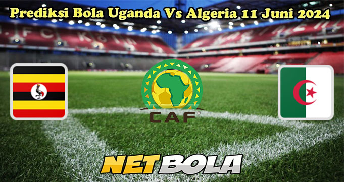 Prediksi Bola Uganda Vs Algeria 11 Juni 2024