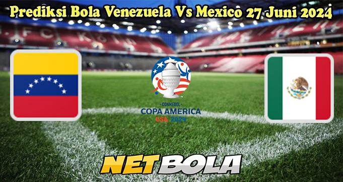 Prediksi Bola Venezuela Vs Mexico 27 Juni 2024