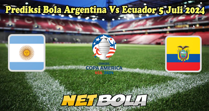 Prediksi Bola Argentina Vs Ecuador 5 Juli 2024