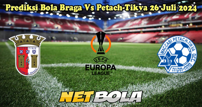 Prediksi Bola Braga Vs Petach-Tikva 26 Juli 2024