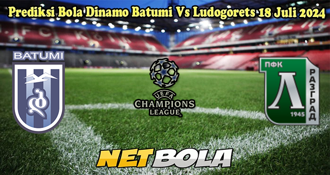 Prediksi Bola Dinamo Batumi Vs Ludogorets 18 Juli 2024