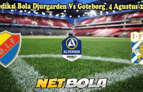 Prediksi Bola Djurgarden Vs Goteborg 4 Agustus 2024