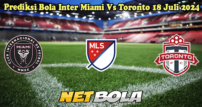 Prediksi Bola Inter Miami Vs Toronto 18 Juli 2024