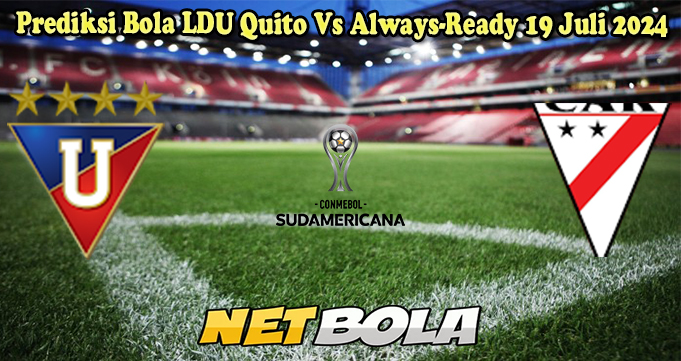 Prediksi Bola LDU Quito Vs Always-Ready 19 Juli 2024