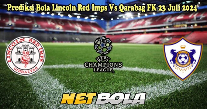 Prediksi Bola Lincoln Red Imps Vs Qarabag FK 23 Juli 2024