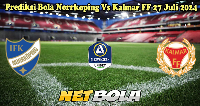 Prediksi Bola Norrkoping Vs Kalmar FF 27 Juli 2024