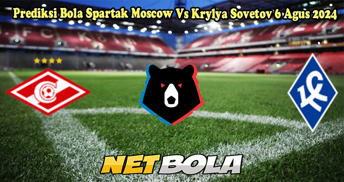 Prediksi Bola Spartak Moscow Vs Krylya Sovetov 6 Agus 2024