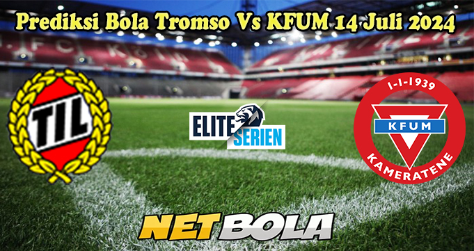 Prediksi Bola Tromso Vs KFUM 14 Juli 2024