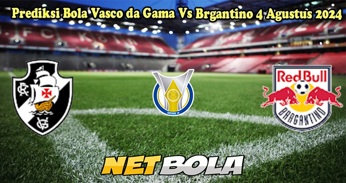 Prediksi Bola Vasco da Gama Vs Brgantino 4 Agustus 2024