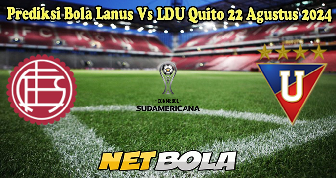 Prediksi Bola Lanus Vs LDU Quito 22 Agustus 2024