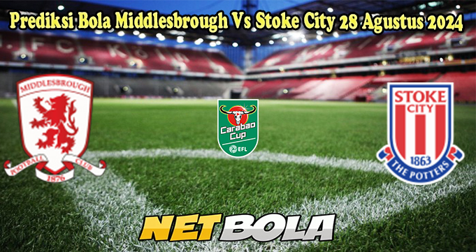 Prediksi Bola Middlesbrough Vs Stoke City 28 Agustus 2024