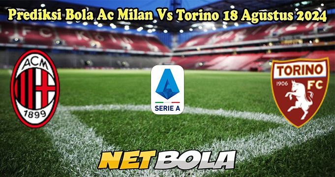 Prediksi Bola Ac Milan Vs Torino 18 Agustus 2024