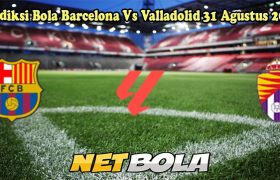 Prediksi Bola Barcelona Vs Valladolid 31 Agustus 2024