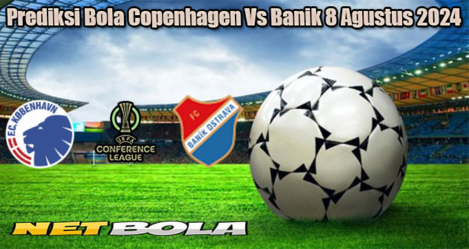 Prediksi Bola Copenhagen Vs Banik 8 Agustus 2024