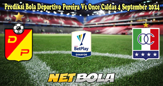 Prediksi Bola Deportivo Pereira Vs Once Caldas 4 September 2024