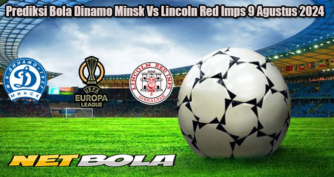 Prediksi Bola Dinamo Minsk Vs Lincoln Red Imps 9 Agustus 2024