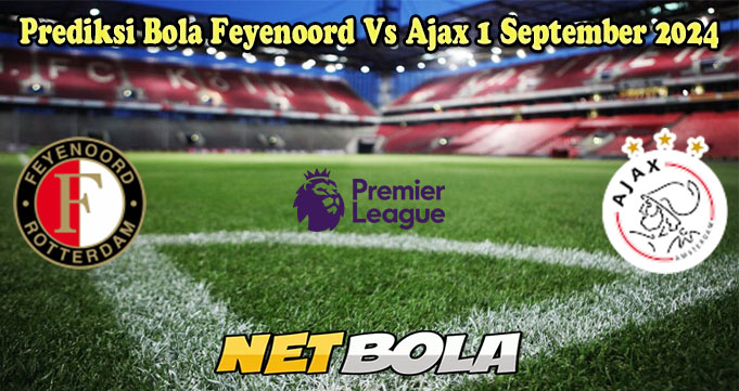 Prediksi Bola Feyenoord Vs Ajax 1 September 2024