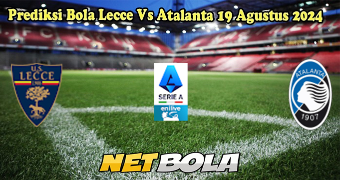 Prediksi Bola Lecce Vs Atalanta 19 Agustus 2024