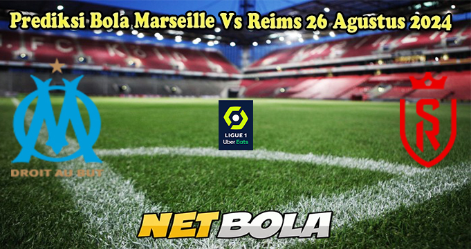 Prediksi Bola Marseille Vs Reims 26 Agustus 2024