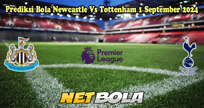 Prediksi Bola Newcastle Vs Tottenham 1 September 2024