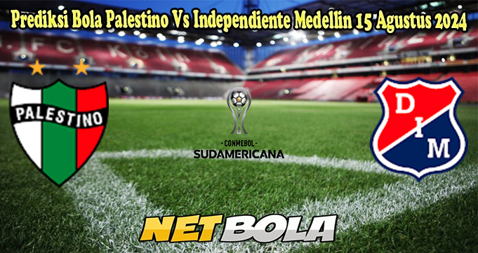 Prediksi Bola Palestino Vs Independiente Medellin 15 Agustus 2024