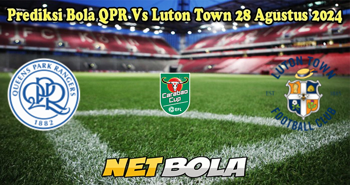 Prediksi Bola QPR Vs Luton Town 28 Agustus 2024