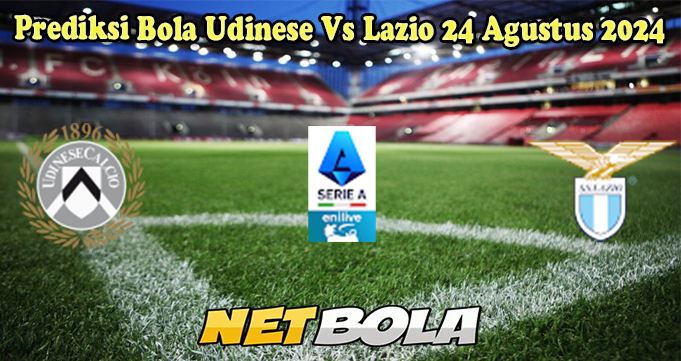 Prediksi Bola Udinese Vs Lazio 24 Agustus 2024