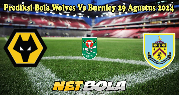 Prediksi Bola Wolves Vs Burnley 29 Agustus 2024